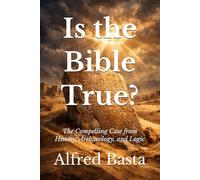 Is the Bible True?: The Compelling Case from History, Archaeology, and Logic (Apologetics)