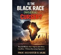 IS THE BLACK RACE (NIGERIA) CURSED? Beyond Blame: How Nigeria and Africa Can Rise-Without Becoming Oppressors