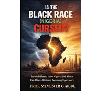 IS THE BLACK RACE (NIGERIA) CURSED?: Beyond Blame: How Nigeria and Africa Can Rise-Without Becoming Oppressors