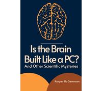 Is the Brain Built Like a PC? And Other Scientific Mysteries: And Other Scientific Mysteries