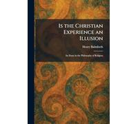 Is the Christian Experience an Illusion: An Essay in the Philosophy of Religion