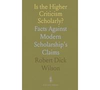 Is the Higher Criticism Scholarly?: Facts Against Modern Scholarship's Claims