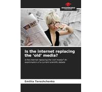 Is the internet replacing the 'old' media?: Is the internet replacing the 'old' media? An examination of a current scientific debate