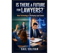 Is There a Future for Lawyers?™: How Technology Is Reshaping Legal Careers (Is There a Future for My Career?™)