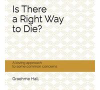 Is There a Right Way to Die?: A loving approach to some common concerns