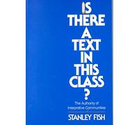 [Is There a Text in This Class?: The Authority of Interpretive Communities] (By: Stanley Fish) [published: July, 1990]