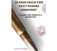 Is This Child the Next School Shooter?: A Guide for Parents & Guardians