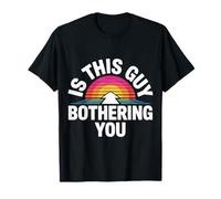 Is This Guy Bothering You Humor Protector - Camiseta