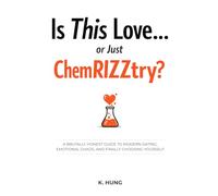 Is This Love…or Just ChemRIZZtry?: A Brutally Honest Guide to Modern Dating, Emotional Chaos, and Finally Choosing Yourself