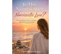 IS THIS NORMAL AFTER NARCISSISTIC LOVE?: A Grounding Guide for Women After Emotional Control