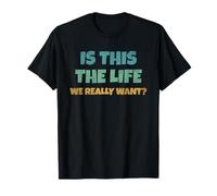 Is This The Life We Really Want Sarcastic Ironic Saying Camiseta