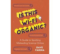 Is This Wi-Fi Organic?: A Guide to Spotting Misleading Science Online (Science Myths Debunked)