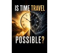 IS TIME TRAVEL POSSIBLE?