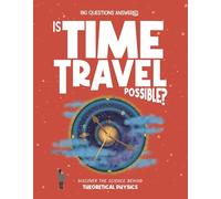 Is Time Travel Possible?: Discover the science behind theoretical physics (The Big Questions Answered)