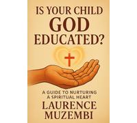 Is Your Child God Educated?: A Guide to Nurturing a Spiritual Heart: 1 (Children’s Guiding Light)