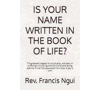IS YOUR NAME WRITTEN IN THE BOOK OF LIFE?: The greatest tragedy is not poverty, sickness, or suffering-it is dying without Christ and facing eternity in hell fire separated from God. A day is com