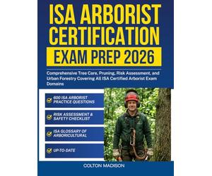 ISA Arborist Certification Exam Prep 2026: Comprehensive Tree Care, Pruning, Risk Assessment, and Urban Forestry Covering All ISA Certified Arborist Exam Domains