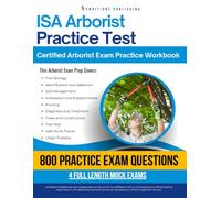 Isa Arborist Practice Test: Practical Exam Review with 800 Practice Questions, 4 Full-Length Practice Tests, Clear Answer Explanations, and Study Tips for the Certified Arborist Exam