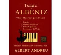 Isaac Albéniz - Obras Maestras para Piano: España, Pavana-Capricho, Suite Española y Recuerdos de Viaje (Colección Completa): Asturias, Granada, ... de Albéniz para piano (Ediciones Andreu)
