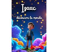 Isaac découvre le monde: Livre personnalisé prénom, mini-histoires magiques, aventures, confiance en soi, leçons de vie, affirmations positives, ... en famille, endormissement paisible : Isaac