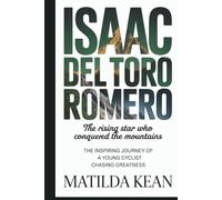 ISAAC DEL TORO ROMERO: The Rising Star Who Conquered the Mountains The Inspiring Journey of a Young Cyclist Chasing Greatness
