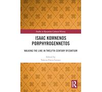 Isaac Komnenos Porphyrogennetos: Walking the Line in Twelfth-Century Byzantium (Studies in Byzantine Cultural History)