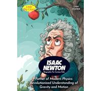 Isaac Newton Biography For Curious Kids: Father of Modern Physics Revolutionized Understanding of Gravity and Motion (Biography For Kids)