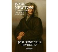 Isaac Newton: El ultimo mago y el primer científico (Biografía breve)