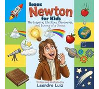 Isaac Newton for Kids: The Inspiring Life Story, Discoveries, and Science of a Genius : Sir Isaac Newton Biography for Kids