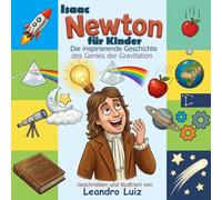 Isaac Newton für Kinder: Die inspirierende Geschichte des Genies der Gravitation : Das Leben von Isaac Newton erzählt für Kinder (Biografien großer Wissenschaftler für Kinder)