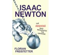Isaac Newton, The Asshole Who Reinvented the Universe