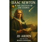 Isaac Newton: The Calculus of the Cosmos (Minds & Makers: The Humans Behind the Breakthroughs)