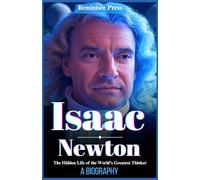 Isaac Newton: The Hidden Life of the World’s Greatest Thinker, A Biography