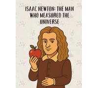 Isaac Newton: The Man Who Measured the Universe (From Little Hands to Great Minds)