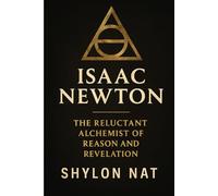 Isaac Newton: The Reluctant Alchemist of Reason and Revelation