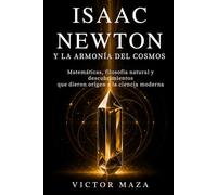 Isaac Newton y la armonía del cosmos: Matemática, filosofía natural y descubrimientos que dieron origen a la ciencia contemporánea