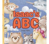 Isaac’s ABC: Personalized Animal Alphabet With Positive Traits & Their Name on Every Page: A keepsake alphabet adventure for toddlers & preschoolers (to age 6)
