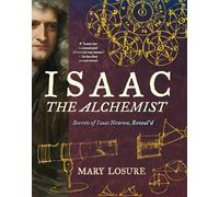 Isaac the Alchemist: Secrets of Isaac Newton, Reveal'd