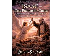 Isaac - The Promised Child: A Christian Novel of Faith, Loss, and Grace When Healing Feels Impossible (The Living Words Series)