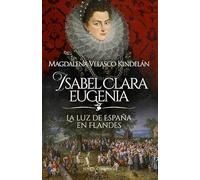 Isabel Clara Eugenia: La luz de España en Flandes (Novela histórica)