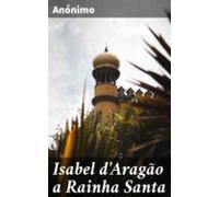Isabel Daragão A Rainha Santa (ebook)