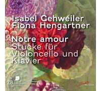 Isabel Gehweiler - Notre amour - Pieces for violoncello and piano