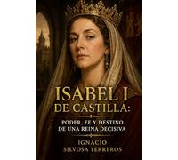 ISABEL I DE CASTILLA: Poder, fe y destino de una reina decisiva