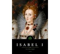 Isabel I de Inglaterra: La Reina Virgen (Forjadoras de la Historia)