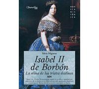 Isabel II, la Reina de los Tristes Destinos: Reina a los 13 años, fervorosamente amada en su niñez y repudiada por todos a los 38 años, su historia es ... el inicio dle liberalismo (Novela Histórica)