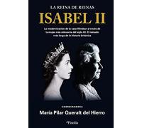 Isabel II. La reina de reinas: La modernización de la casa Windsor a través de la mujer más relevante del siglo XX. El segundo reinado británico más largo de la historia. (Biografías)