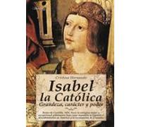 Isabel La Catolica: Grandeza Caracter Y Poder