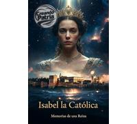 Isabel la Católica: Memorias de una Reina: Una recreación histórica en primera persona