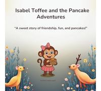 Isabel Toffee and the Pancake Adventures: “A Sweet storey of friendship, fun and pancakes!”