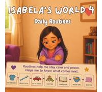 ISABELA'S WORLD 4: Daily Routines: Part 4 of the Isabela’s World series. This story follows Isabela, a beautiful autistic girl, as she explains the ... her feel safe and organized: DAILY ROUTINES